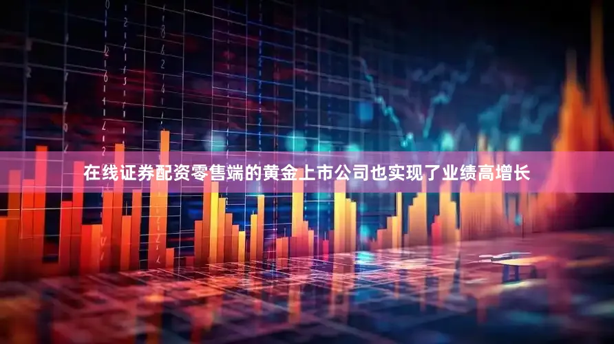 在线证券配资零售端的黄金上市公司也实现了业绩高增长