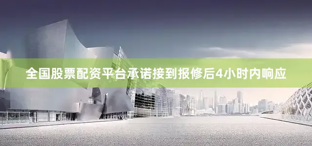 全国股票配资平台承诺接到报修后4小时内响应