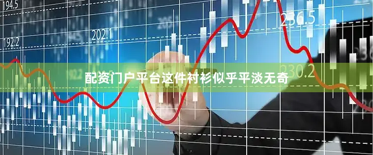 配资门户平台这件衬衫似乎平淡无奇