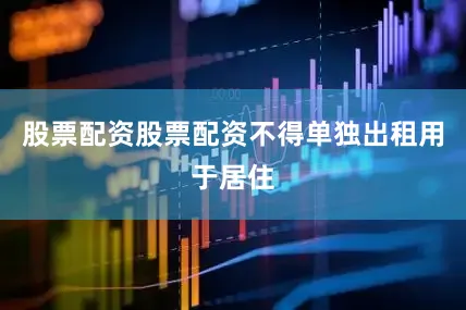 股票配资股票配资不得单独出租用于居住