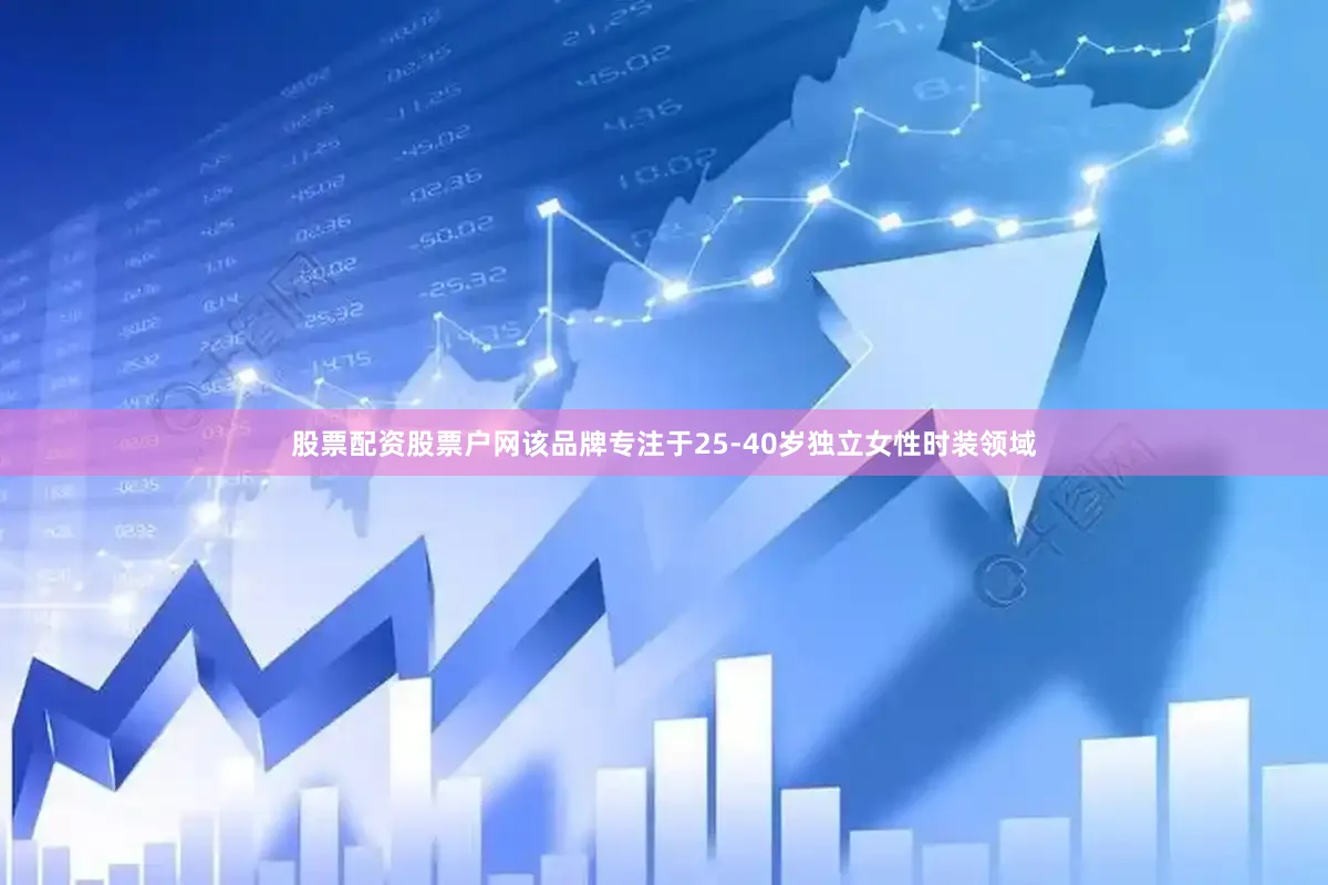 股票配资股票户网该品牌专注于25-40岁独立女性时装领域