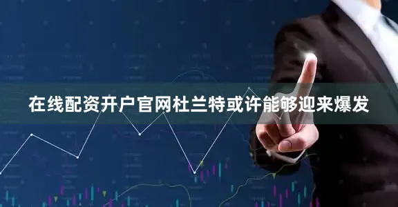 在线配资开户官网杜兰特或许能够迎来爆发