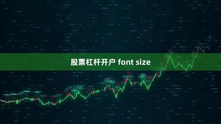 股票杠杆开户 font size